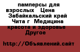 памперсы для взрослых › Цена ­ 350 - Забайкальский край, Чита г. Медицина, красота и здоровье » Другое   